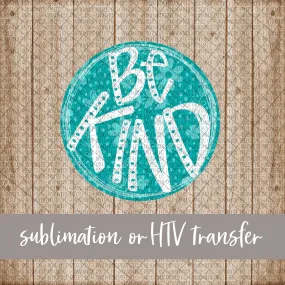 Be Kind - Sublimation or HTV Transfer